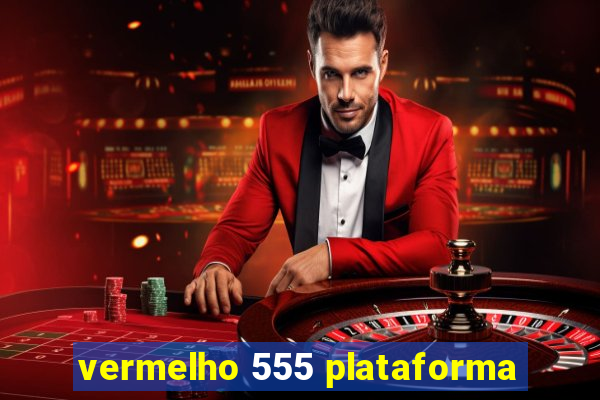 vermelho 555 plataforma